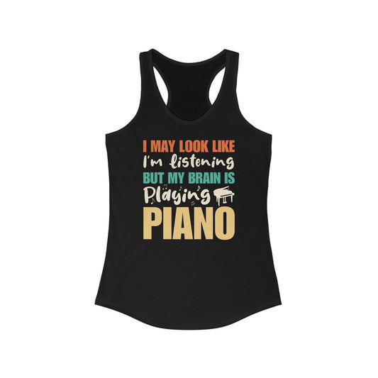 I may look like I am listening but my brain is really playing piano Women's Ideal Racerback Tank