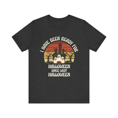 Been ready since last Halloween Unisex Jersey Short Sleeve Tee