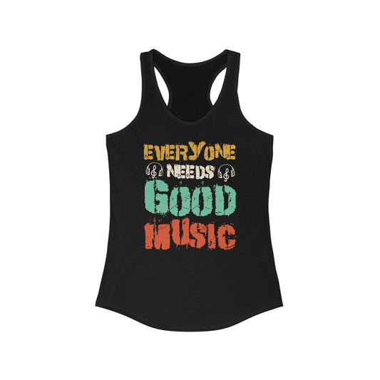 Everyone needs good music Women's Ideal Racerback Tank