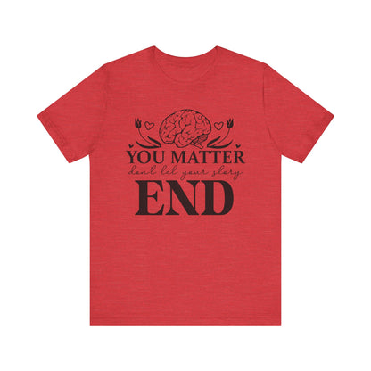 You matter, don't let your story end Unisex Jersey Short Sleeve Tee