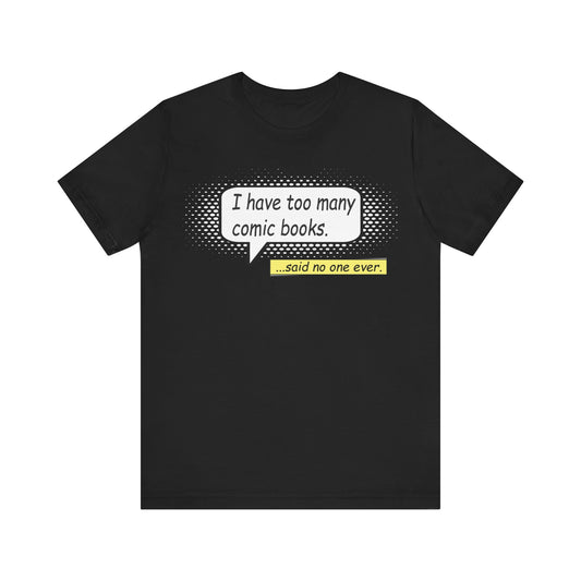 I have too many comic books... said no one ever Unisex Jersey Short Sleeve Tee