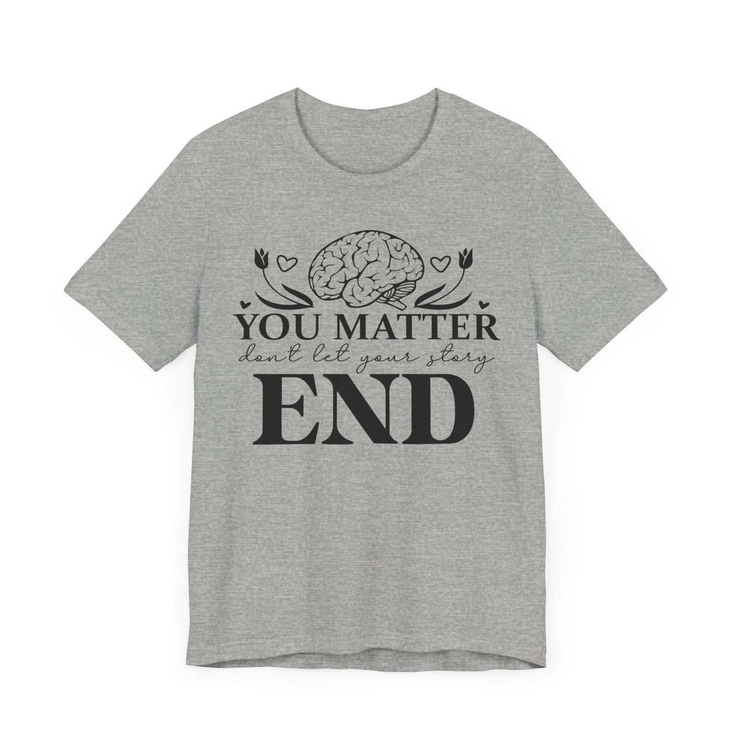 You matter, don't let your story end Unisex Jersey Short Sleeve Tee