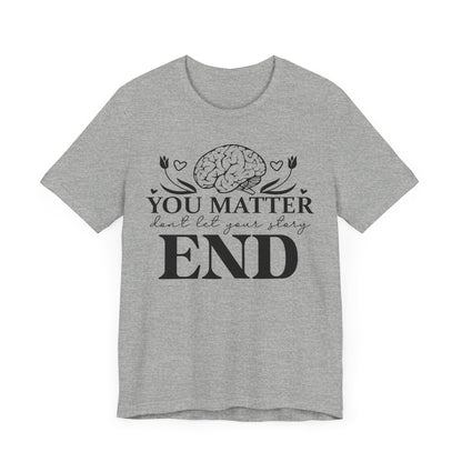 You matter, don't let your story end Unisex Jersey Short Sleeve Tee