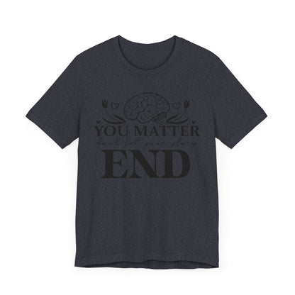 You matter, don't let your story end Unisex Jersey Short Sleeve Tee