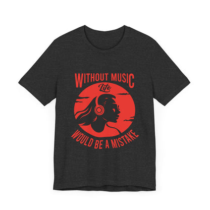 Without music, life would be a mistake Unisex Jersey Short Sleeve Tee