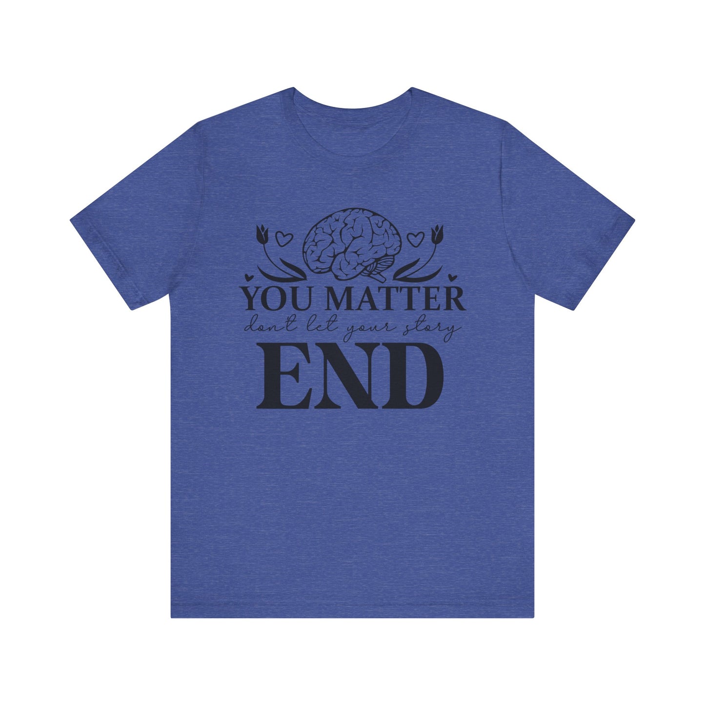 You matter, don't let your story end Unisex Jersey Short Sleeve Tee