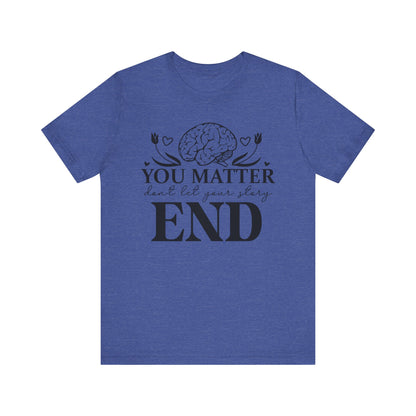 You matter, don't let your story end Unisex Jersey Short Sleeve Tee