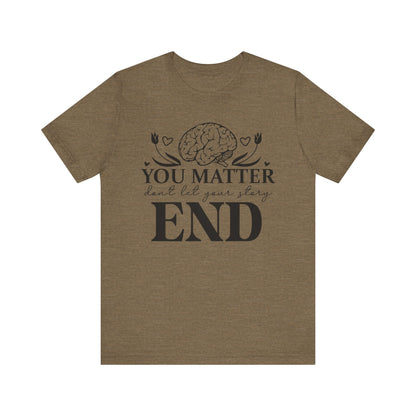 You matter, don't let your story end Unisex Jersey Short Sleeve Tee