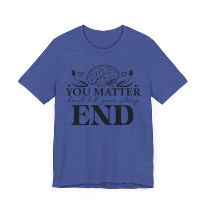 You matter, don't let your story end Unisex Jersey Short Sleeve Tee