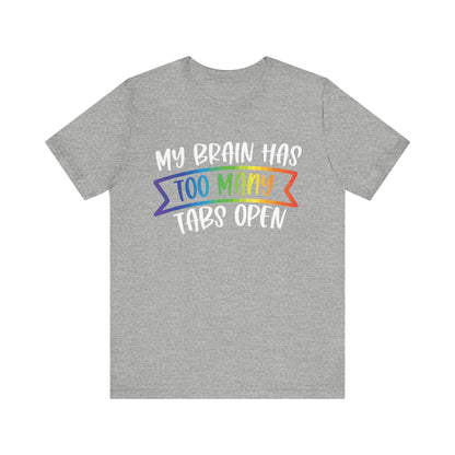 My brain has too many tabs open Unisex Jersey Short Sleeve Tee